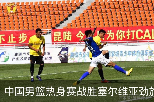中国男篮热身赛战胜塞尔维亚劲旅 王俊杰砍下全场最高分